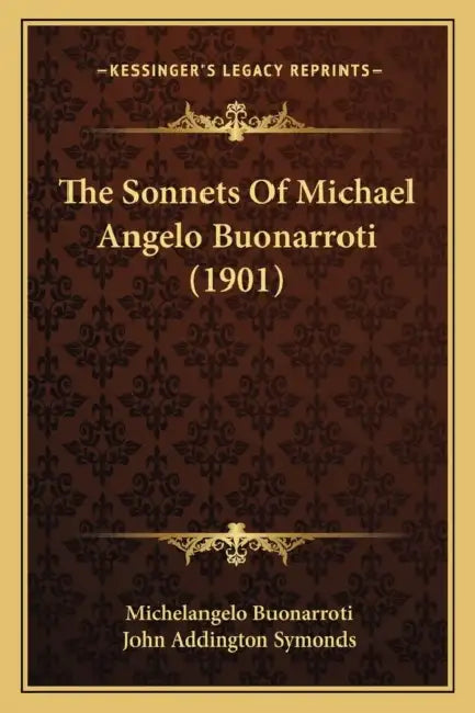 The Sonnets Of Michael Angelo Buonarroti (1901) by Michelangelo Buonarroti, John Addington Symonds