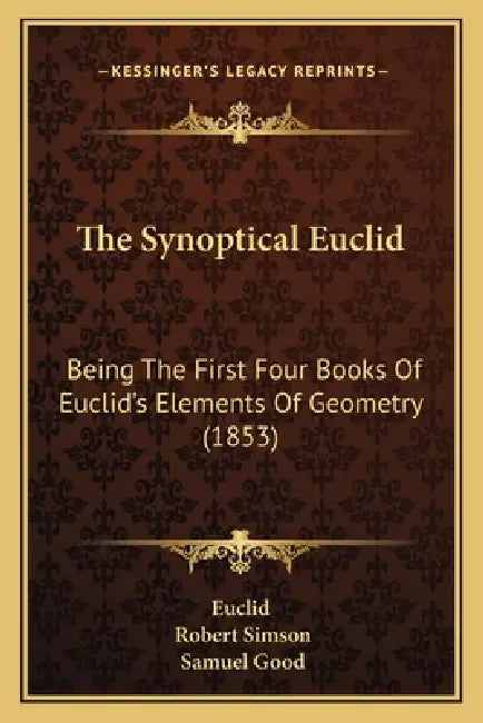 The Synoptical Euclid: Being The First Four Books Of Euclid's Elements Of Geometry (1853) by Euclid, Robert Simson, Samuel Good
