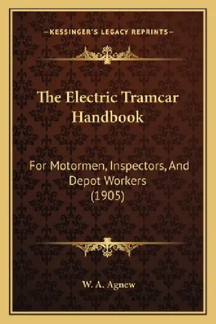 The Electric Tramcar Handbook: For Motormen, Inspectors, And Depot Workers (1905) by W. A. Agnew