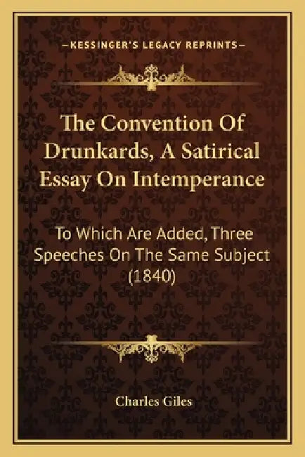 The Convention Of Drunkards, A Satirical Essay On Intemperance: To Which Are Added, Three Speeches On The Same Subject (1840) by Charles Giles