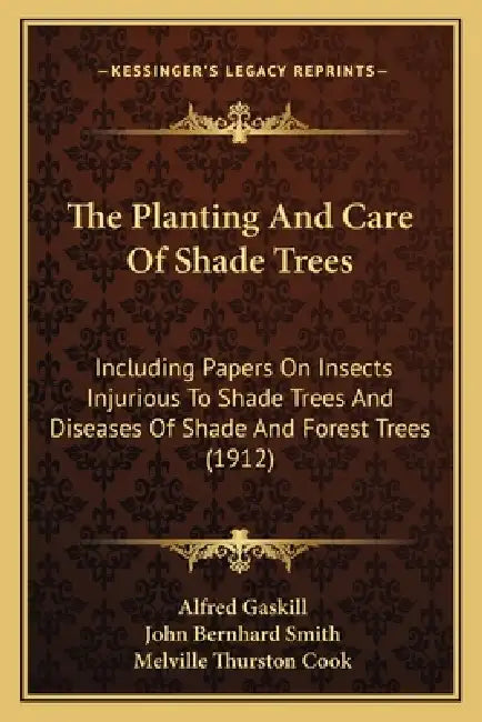 The Planting And Care Of Shade Trees: Including Papers On Insects Injurious To Shade Trees And Diseases Of Shade And Forest Trees (1912) by Alfred Gaskill, John Bernhard Smith, Melville Thurston Cook