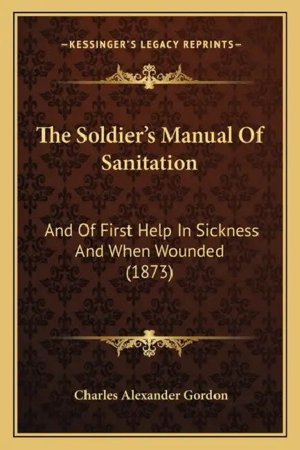 The Soldier's Manual Of Sanitation: And Of First Help In Sickness And When Wounded (1873) by Charles Alexander Gordon