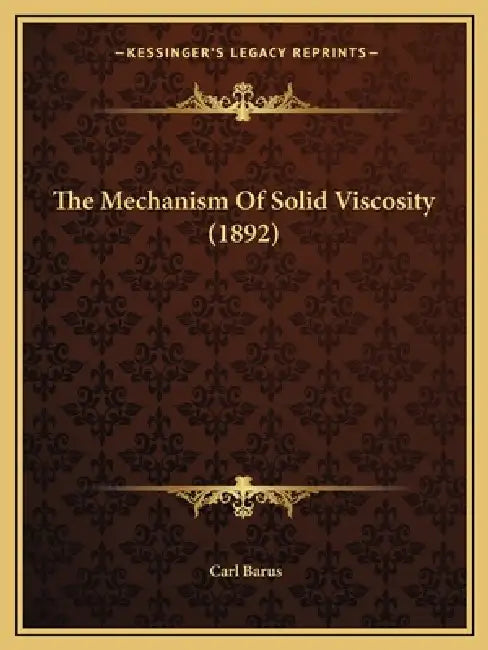 The Mechanism Of Solid Viscosity (1892) by Carl Barus