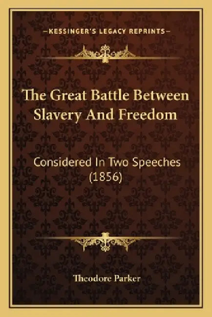 The Great Battle Between Slavery And Freedom: Considered In Two Speeches (1856) by Theodore Parker