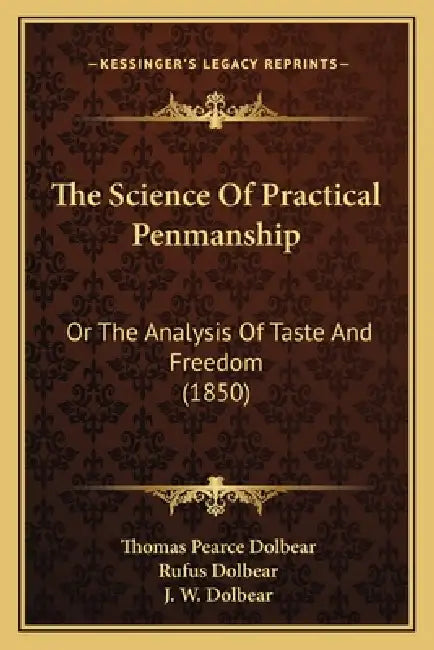 The Science Of Practical Penmanship: Or The Analysis Of Taste And Freedom (1850) by Thomas Pearce Dolbear, Rufus Dolbear, J. W. Dolbear