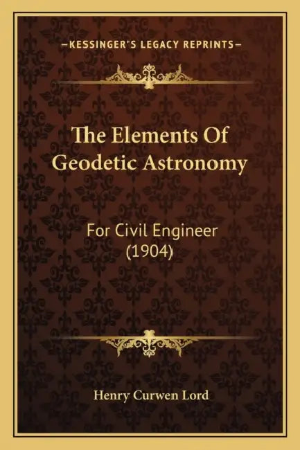 The Elements Of Geodetic Astronomy: For Civil Engineer (1904) by Henry Curwen Lord