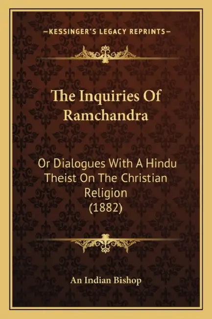 The Inquiries Of Ramchandra: Or Dialogues With A Hindu Theist On The Christian Religion (1882) by An Indian Bishop