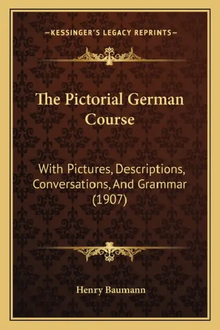 The Pictorial German Course: With Pictures, Descriptions, Conversations, And Grammar (1907) by Henry Baumann