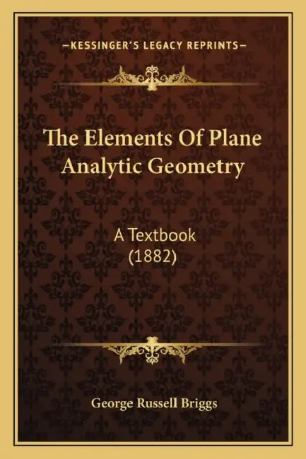 The Elements Of Plane Analytic Geometry: A Textbook (1882) by George Russell Briggs