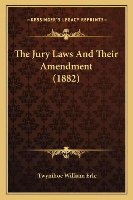 The Jury Laws And Their Amendment (1882) by Twynihoe William Erle