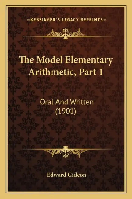The Model Elementary Arithmetic, Part 1: Oral And Written (1901) by Edward Gideon