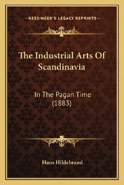 The Industrial Arts Of Scandinavia: In The Pagan Time (1883) by Hans Hildebrand