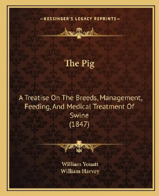 The Pig: A Treatise On The Breeds, Management, Feeding, And Medical Treatment Of Swine (1847) by William Youatt, William Harvey