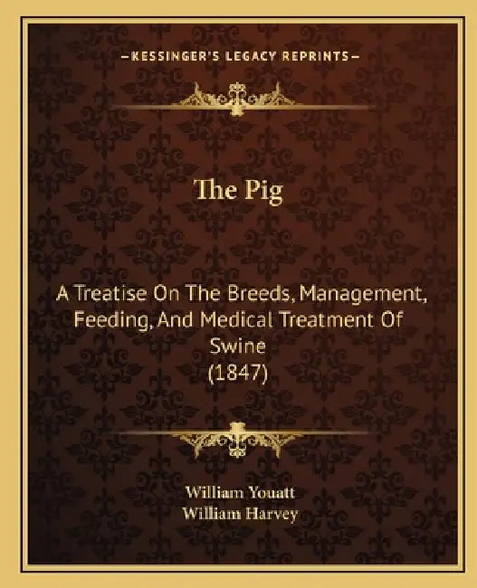 The Pig: A Treatise On The Breeds, Management, Feeding, And Medical Treatment Of Swine (1847) by William Youatt, William Harvey