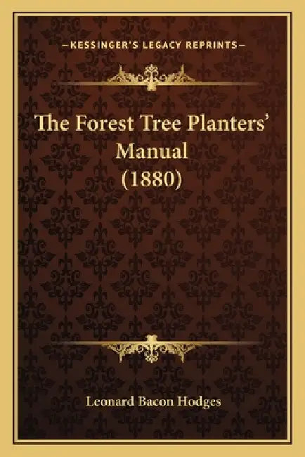 The Forest Tree Planters' Manual (1880) by Leonard Bacon Hodges