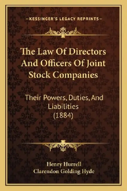 The Law Of Directors And Officers Of Joint Stock Companies: Their Powers, Duties, And Liabilities (1884) by Henry Hurrell, Clarendon Golding Hyde