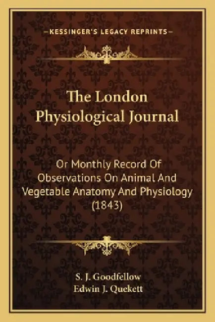 The London Physiological Journal: Or Monthly Record Of Observations On Animal And Vegetable Anatomy And Physiology (1843) by S. J. Goodfellow, Edwin J. Quekett
