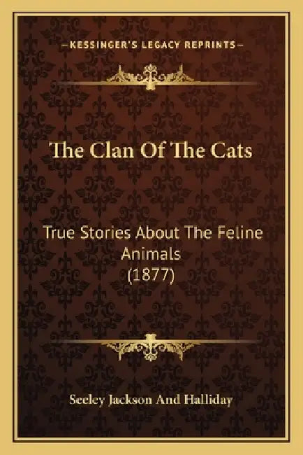 The Clan Of The Cats: True Stories About The Feline Animals (1877) by Seeley Jackson and Halliday