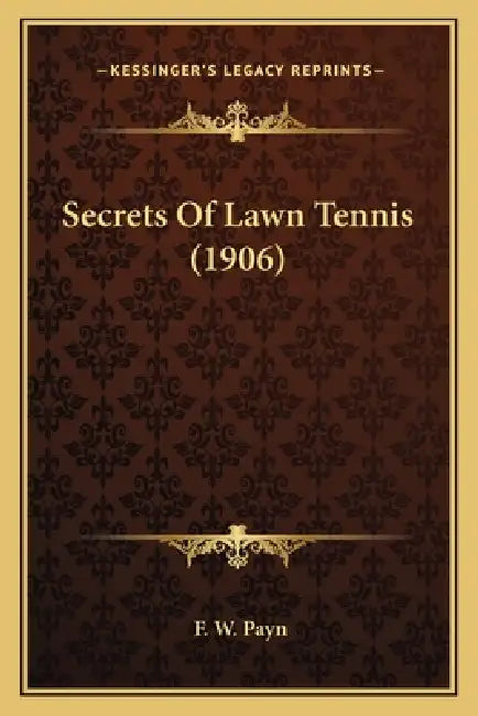 Secrets Of Lawn Tennis (1906) by F. W. Payn