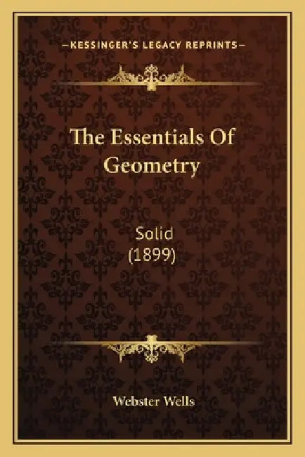 The Essentials Of Geometry: Solid (1899) by Webster Wells