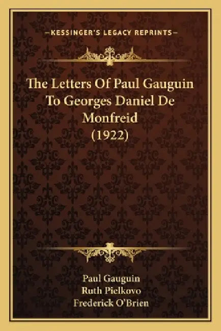 The Letters Of Paul Gauguin To Georges Daniel De Monfreid (1922) by Paul Gauguin, Ruth Pielkovo, Frederick O'Brien