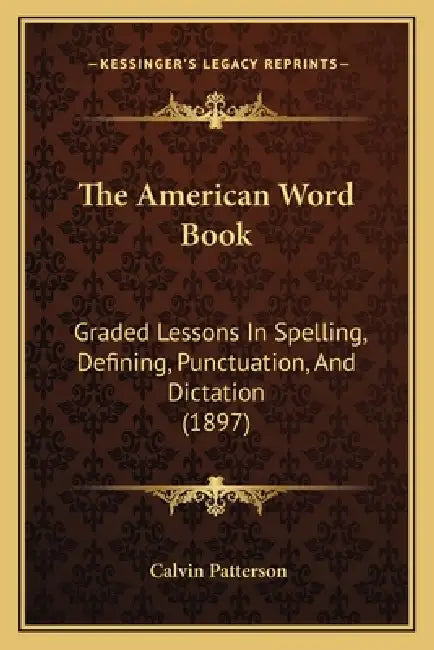 The American Word Book: Graded Lessons In Spelling, Defining, Punctuation, And Dictation (1897) by Calvin Patterson