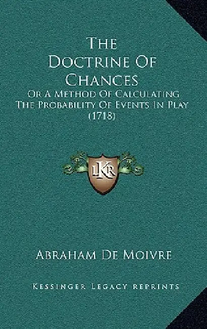 The Doctrine Of Chances: Or A Method Of Calculating The Probability Of Events In Play (1718) by Abraham De Moivre
