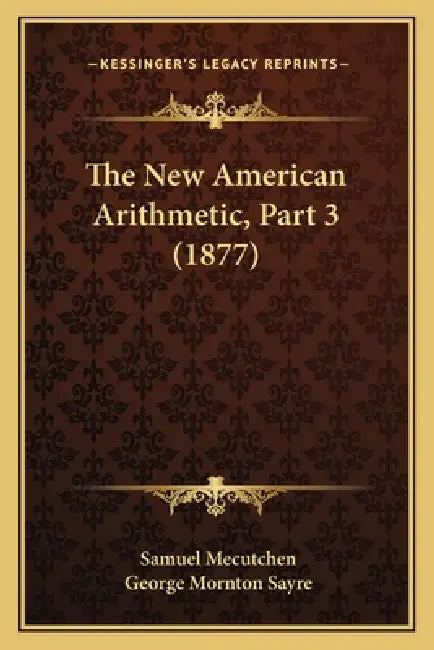 The New American Arithmetic, Part 3 (1877) by Samuel Mecutchen, George Mornton Sayre
