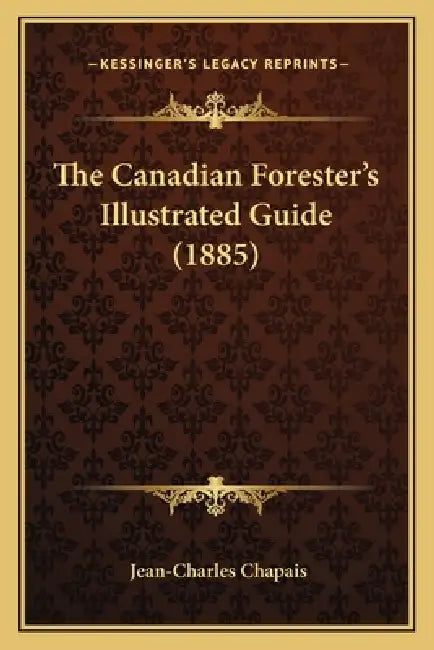 The Canadian Forester's Illustrated Guide (1885) by Jean-Charles Chapais