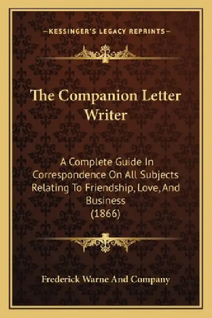 The Companion Letter Writer: A Complete Guide In Correspondence On All Subjects Relating To Friendship, Love, And Business (1866) by Frederick Warne and Company