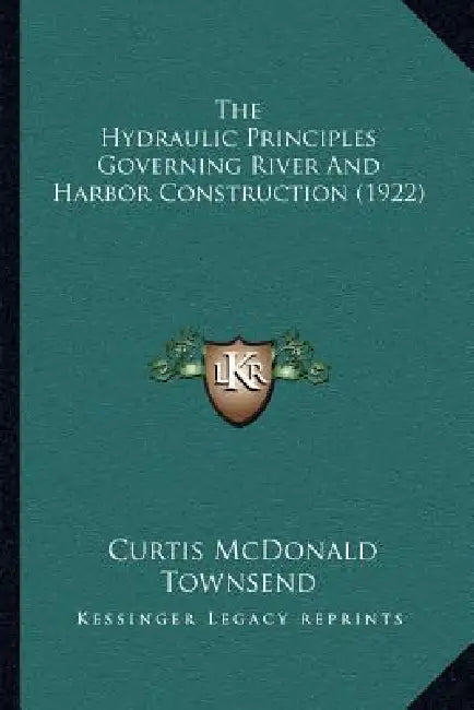 The Hydraulic Principles Governing River And Harbor Construction (1922) by Curtis McDonald Townsend