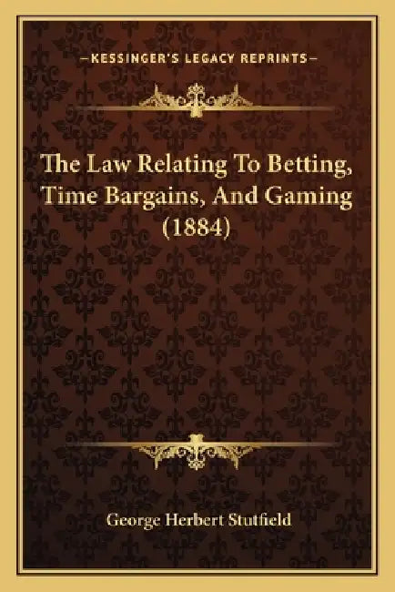 The Law Relating To Betting, Time Bargains, And Gaming (1884) by George Herbert Stutfield
