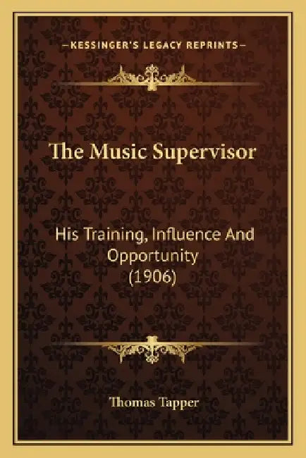 The Music Supervisor: His Training, Influence And Opportunity (1906) by Thomas Tapper