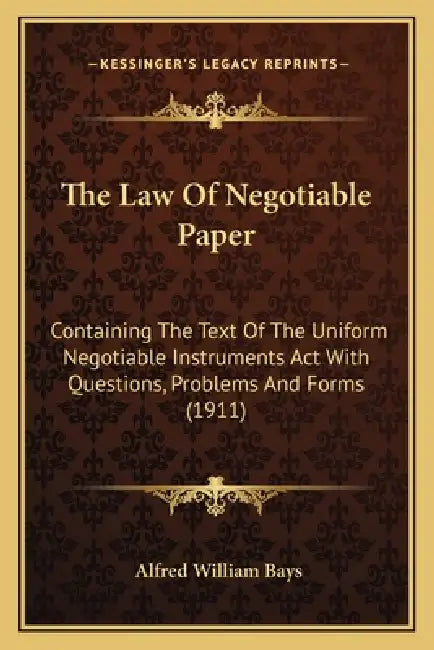 The Law Of Negotiable Paper: Containing The Text Of The Uniform Negotiable Instruments Act With Questions, Problems And Forms (1911) by Alfred William Bays