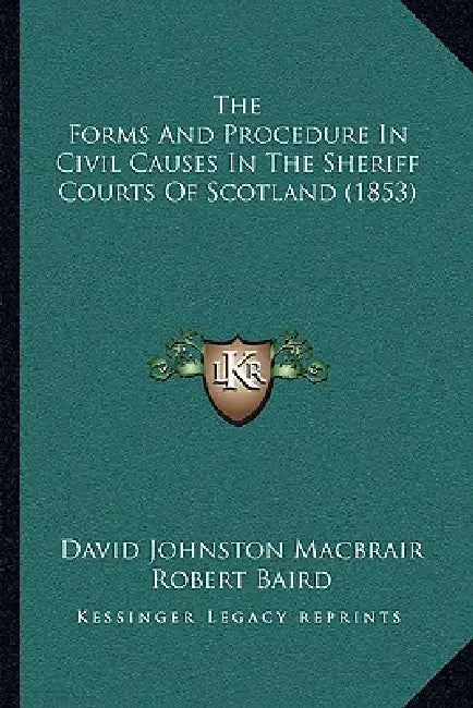 The Forms And Procedure In Civil Causes In The Sheriff Courts Of Scotland (1853) by David Johnston Macbrair, Robert Baird
