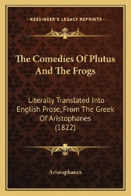 The Comedies Of Plutus And The Frogs: Literally Translated Into English Prose, From The Greek Of Aristophanes (1822) by Aristophanes