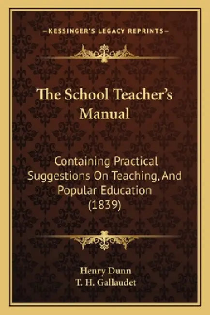 The School Teacher's Manual: Containing Practical Suggestions On Teaching, And Popular Education (1839) by Henry Dunn, T. H. Gallaudet