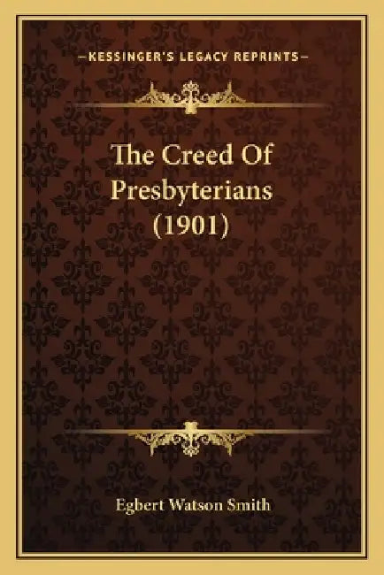 The Creed Of Presbyterians (1901) by Egbert Watson Smith