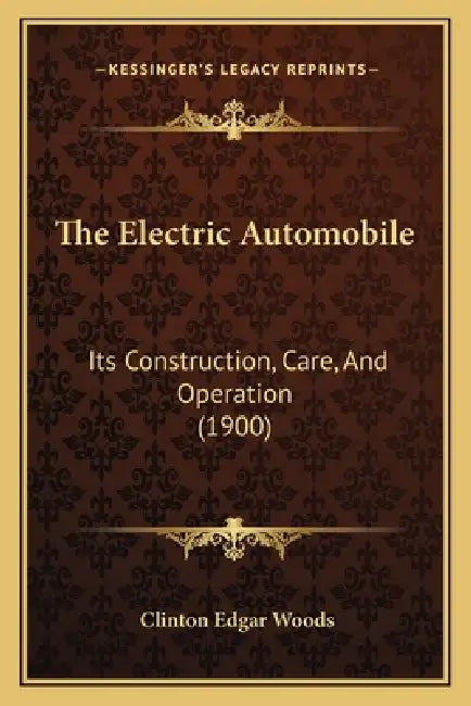 The Electric Automobile: Its Construction, Care, and Operation (1900) by Clinton Edgar Woods