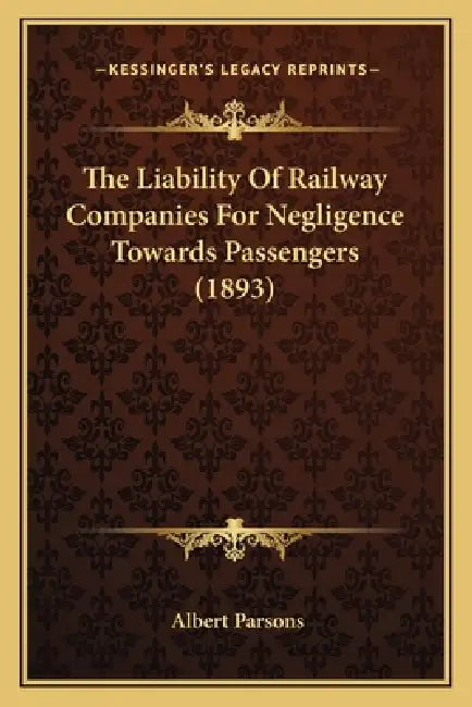 The Liability Of Railway Companies For Negligence Towards Passengers (1893) by Albert Parsons