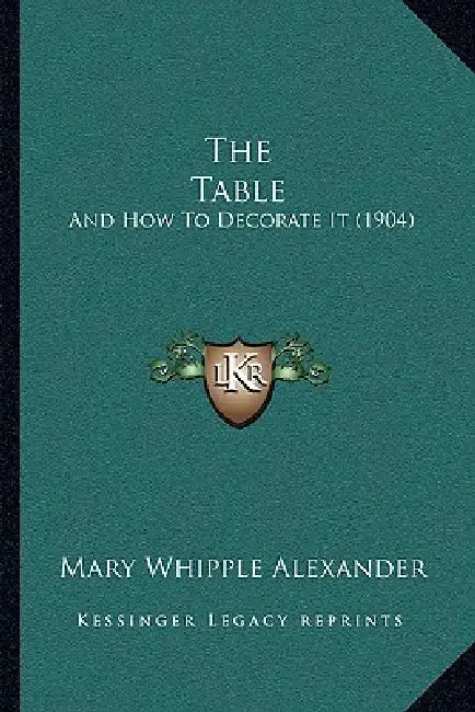 The Table: And How To Decorate It (1904) by Mary Whipple Alexander