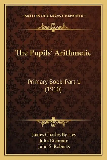 The Pupils' Arithmetic: Primary Book, Part 1 (1910) by James Charles Byrnes, Julia Richman, John S. Roberts