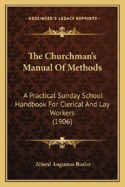 The Churchman's Manual Of Methods: A Practical Sunday School Handbook For Clerical And Lay Workers (1906) by Alford Augustus Butler