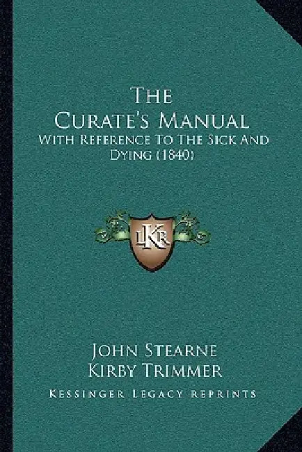 The Curate's Manual: With Reference To The Sick And Dying (1840) by John Stearne, Kirby Trimmer
