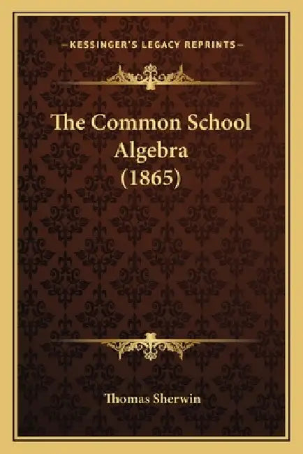 The Common School Algebra (1865) by Thomas Sherwin