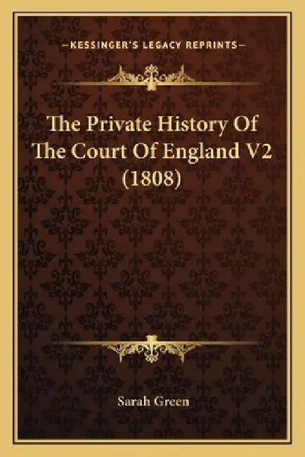 The Private History Of The Court Of England V2 (1808) by Sarah Green