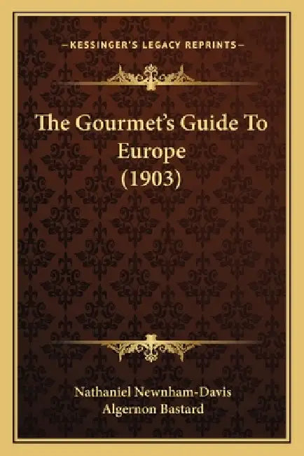 The Gourmet's Guide To Europe (1903) by Nathaniel Newnham-Davis, Algernon Bastard