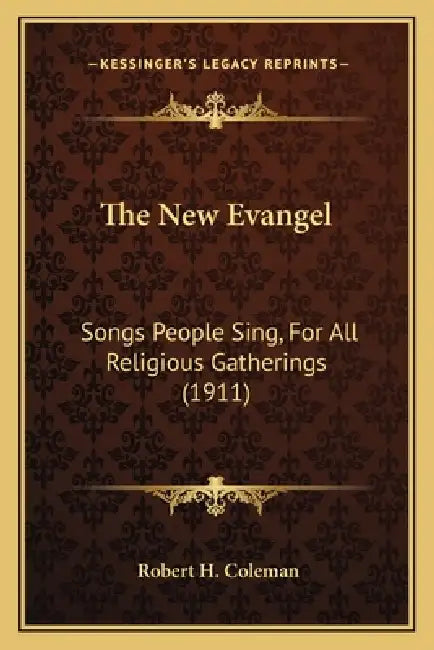 The New Evangel: Songs People Sing, For All Religious Gatherings (1911) by Robert H. Coleman