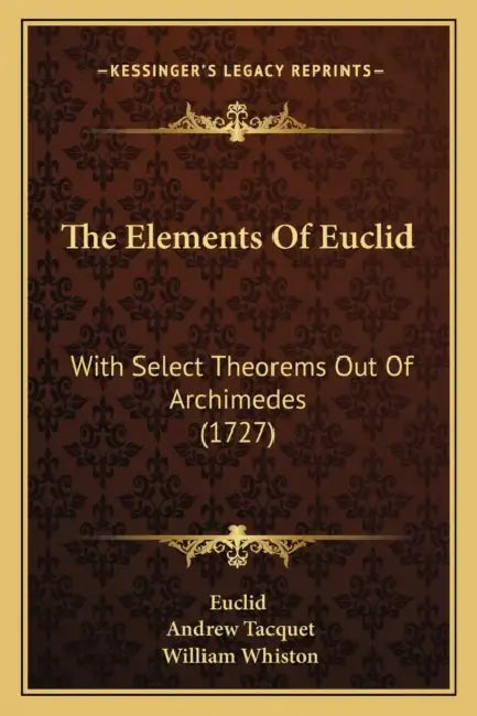 The Elements Of Euclid: With Select Theorems Out Of Archimedes (1727) by Euclid, Andrew Tacquet, William Whiston