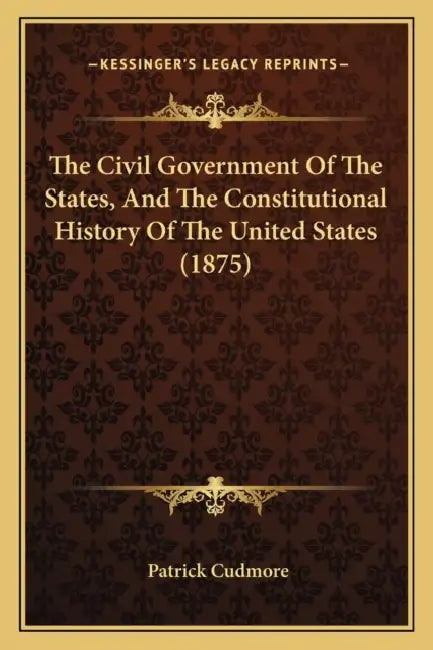 The Civil Government Of The States, And The Constitutional History Of The United States (1875) by Patrick Cudmore